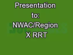 Presentation to: NWAC/Region X RRT