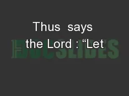 Thus  says the Lord : “Let