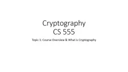 Cryptography CS 555 Topic 1: Course Overview & What is Cryptography