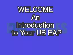 WELCOME An Introduction to Your UB EAP
