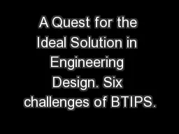 A Quest for the Ideal Solution in Engineering Design. Six challenges of BTIPS.