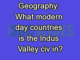Geography: What modern day countries is the Indus Valley civ in?