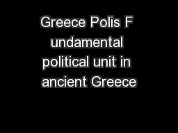 Greece Polis F undamental political unit in ancient Greece