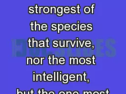 “It is not the strongest of the species that survive, nor the most intelligent, but