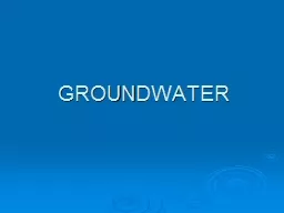 GROUNDWATER GROUNDWATER Groundwater is subsurface water that fully