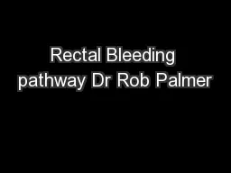 Rectal Bleeding pathway Dr Rob Palmer