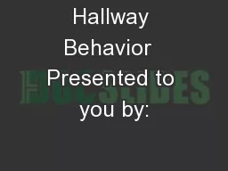 Hallway Behavior  Presented to you by: