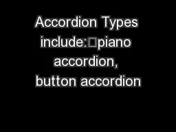Accordion Types include:	piano accordion, button accordion
