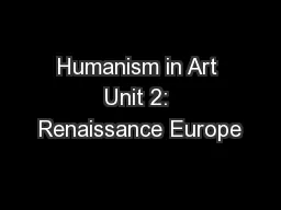 Humanism in Art Unit 2: Renaissance Europe