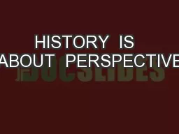 HISTORY  IS  ABOUT  PERSPECTIVE