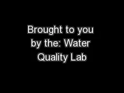 Brought to you by the: Water Quality Lab