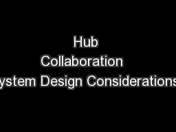Hub Collaboration   System Design Considerations..