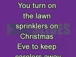 Hallelujah or Humbug? You turn on the lawn sprinklers on Christmas Eve to keep carolers