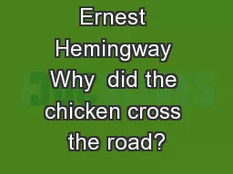 Ernest Hemingway Why  did the chicken cross the road?