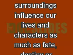 “And, after all, our surroundings influence our lives and characters as much as fate, destiny or