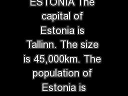 ESTONIA The capital of Estonia is Tallinn. The size is 45,000km. The population of Estonia