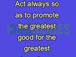 Utilitarianism:  Act always so as to promote the greatest good for the greatest number