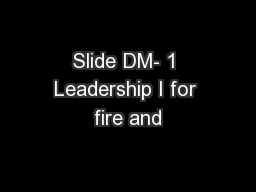 Slide DM- 1 Leadership I for fire and