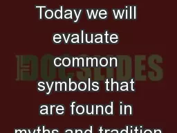 Learning Objective :   Today we will evaluate common symbols that are found in myths and