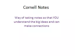 Cornell Notes Way of taking notes so that YOU understand the big ideas and can make connections