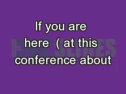 If you are here  ( at this conference about