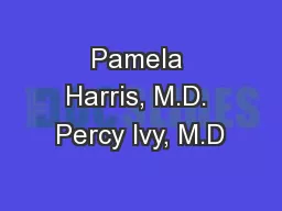 Pamela Harris, M.D. Percy Ivy, M.D