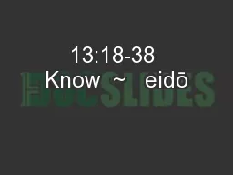 13:18-38 Know  ~   eidō