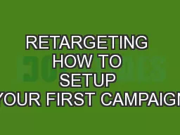 RETARGETING HOW TO SETUP YOUR FIRST CAMPAIGN