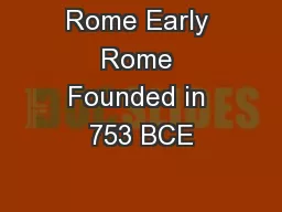 Rome Early Rome Founded in 753 BCE