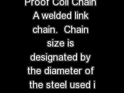 Proof Coil Chain A welded link chain.  Chain size is designated by the diameter of the steel used i