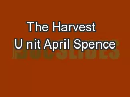 The Harvest  U nit April Spence