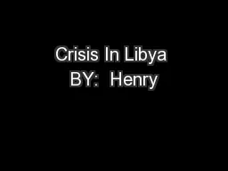 Crisis In Libya BY:  Henry