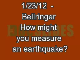 1/23/12  -  Bellringer How might you measure an earthquake?