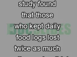 Take Note A study found that those who kept daily food logs lost twice as much as those