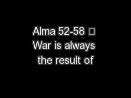Alma 52-58 	 War is always the result of