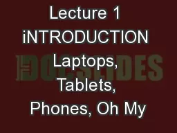 Lecture 1 iNTRODUCTION Laptops, Tablets, Phones, Oh My