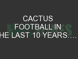 CACTUS FOOTBALL IN THE LAST 10 YEARS…….