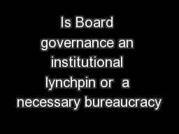 Is Board governance an institutional lynchpin or  a necessary bureaucracy