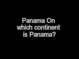 Panama On which continent is Panama?