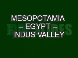 MESOPOTAMIA – EGYPT – INDUS VALLEY