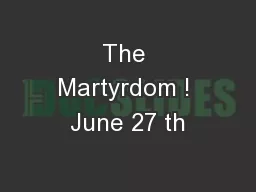 The Martyrdom ! June 27 th