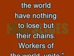 “Workers of the world have nothing to lose, but their chains. Workers of the world,