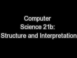 Computer Science 21b: Structure and Interpretation