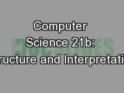 Computer Science 21b: Structure and Interpretation