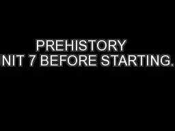 PREHISTORY   UNIT 7 BEFORE STARTING…