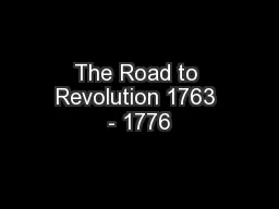 The Road to Revolution 1763 - 1776