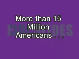 More than 15 Million Americans . . .
