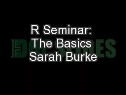 R Seminar: The Basics Sarah Burke