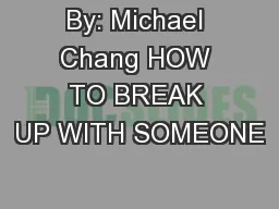 By: Michael Chang HOW TO BREAK UP WITH SOMEONE