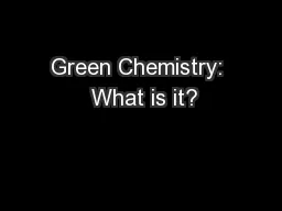 Green Chemistry:  What is it?